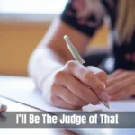 I’ll Be The Judge of That