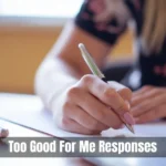 Too Good For Me Responses