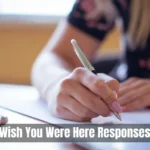 Wish You Were Here Responses