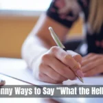 Funny Ways To Say What The Hell